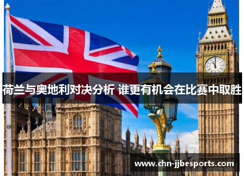 荷兰与奥地利对决分析 谁更有机会在比赛中取胜 荷兰与奥地利对决分析 谁更有机会在比赛中取胜