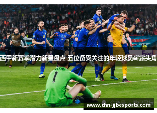 西甲新赛季潜力新星盘点 五位备受关注的年轻球员崭露头角