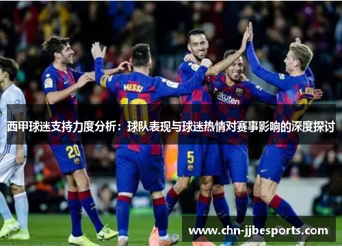 西甲球迷支持力度分析：球队表现与球迷热情对赛事影响的深度探讨