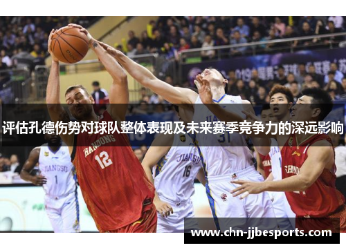 评估孔德伤势对球队整体表现及未来赛季竞争力的深远影响