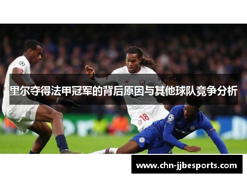 里尔夺得法甲冠军的背后原因与其他球队竞争分析