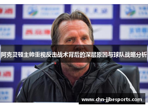 阿克灵顿主帅重视反击战术背后的深层原因与球队战略分析
