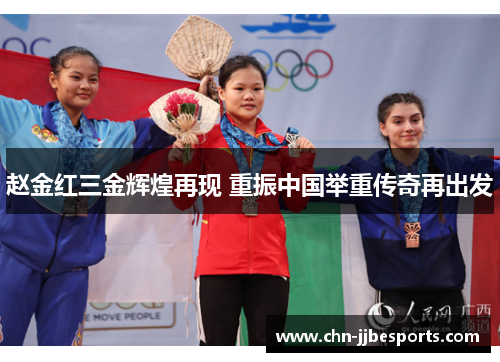 赵金红三金辉煌再现 重振中国举重传奇再出发 赵金红三金辉煌再现 重振中国举重传奇再出发