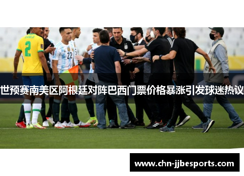 世预赛南美区阿根廷对阵巴西门票价格暴涨引发球迷热议 世预赛南美区阿根廷对阵巴西门票价格暴涨引发球迷热议