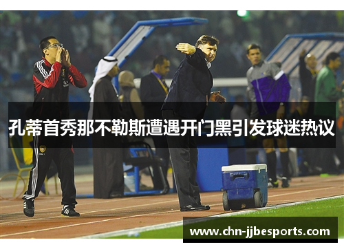 孔蒂首秀那不勒斯遭遇开门黑引发球迷热议 孔蒂首秀那不勒斯遭遇开门黑引发球迷热议