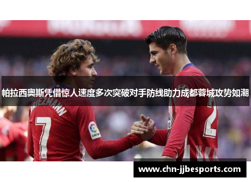 帕拉西奥斯凭借惊人速度多次突破对手防线助力成都蓉城攻势如潮