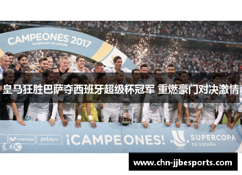 皇马狂胜巴萨夺西班牙超级杯冠军 重燃豪门对决激情