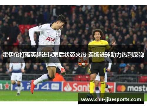 霍伊伦打破英超进球荒后状态火热 连场进球助力热刺反弹